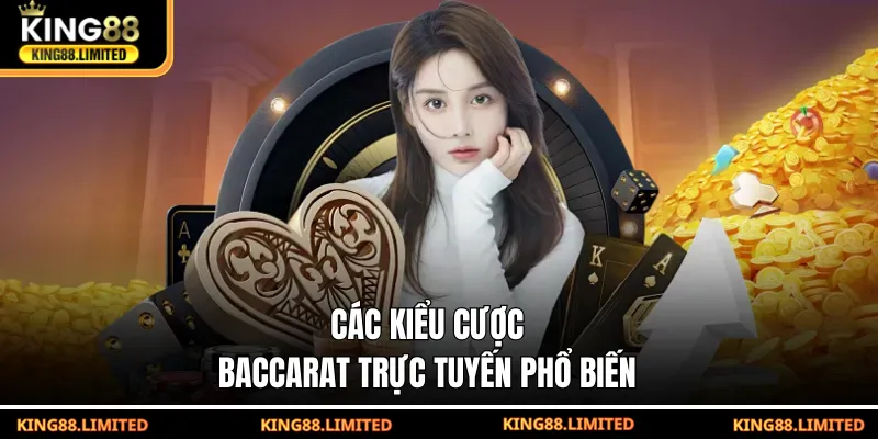 Baccarat Trực Tuyến – Trò Bài Kinh Điển Với Tỷ Lệ Cược Cao Các kiểu cược baccarat trực tuyến phổ biến