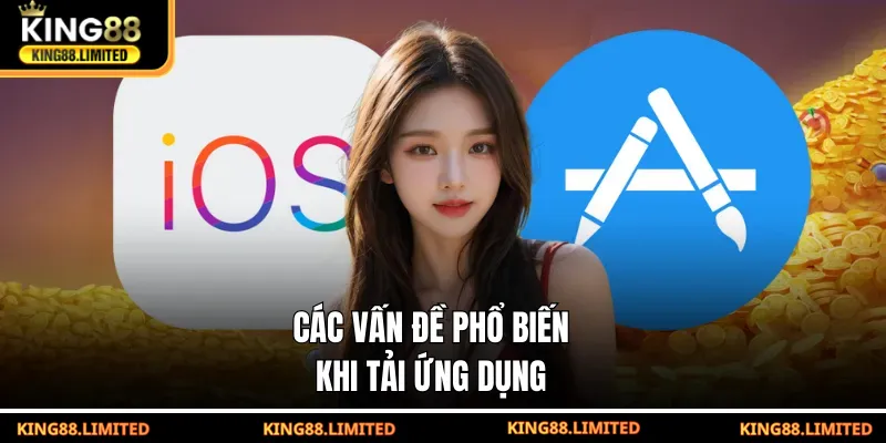 Tải App King88 Các vấn đề phổ biến khi tải ứng dụng