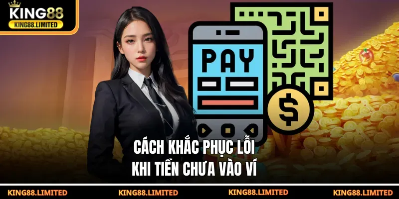 Cách khắc phục lỗi khi tiền chưa vào ví