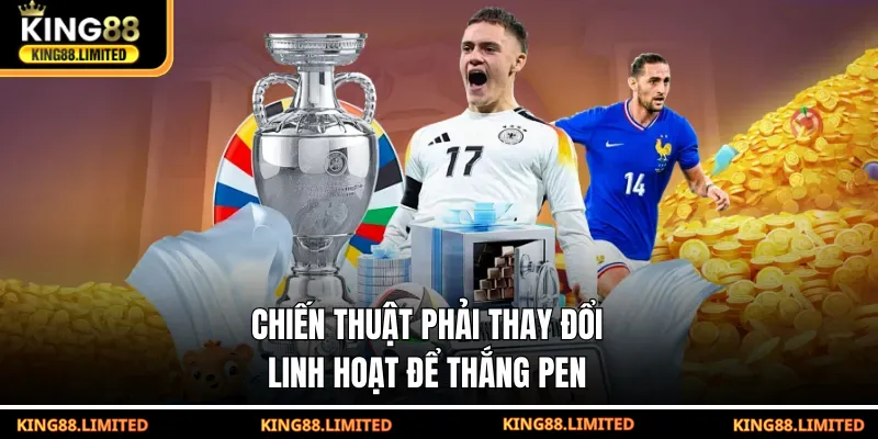 Kèo Penalty - Đánh Giá Chuẩn Xác Các Yếu Tố Tạo Bất Ngờ Chiến thuật phải thay đổi linh hoạt để thắng pen