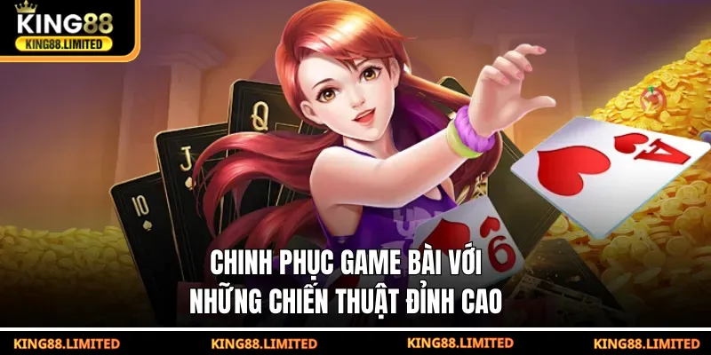 Chinh phục game bài với những chiến thuật đỉnh cao