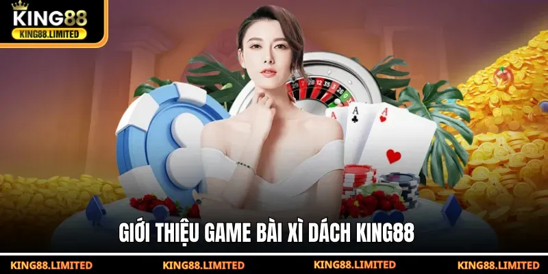 Xì Dách King88 - Luật Chơi Và Mẹo Thắng Nhanh Cho Tân Thủ Giới thiệu game bài Xì Dách KING88