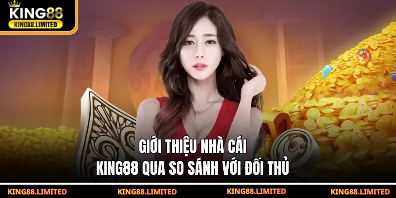 Giới Thiệu King88 Giới thiệu nhà cái KING88 qua so sánh với đối thủ