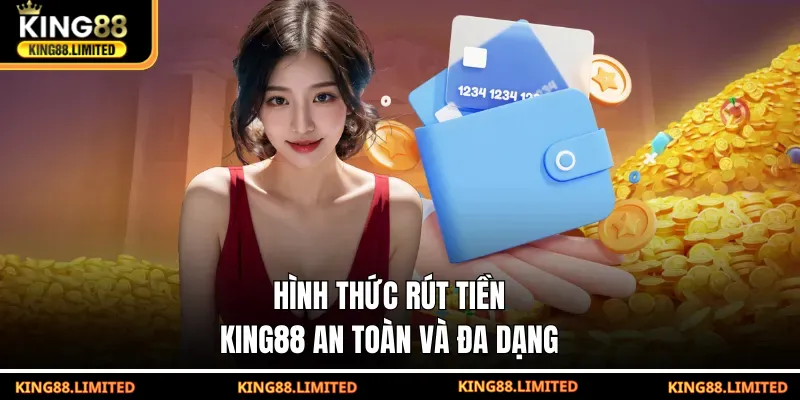 Rút Tiền King88 Hình thức rút tiền KING88 an toàn và đa dạng