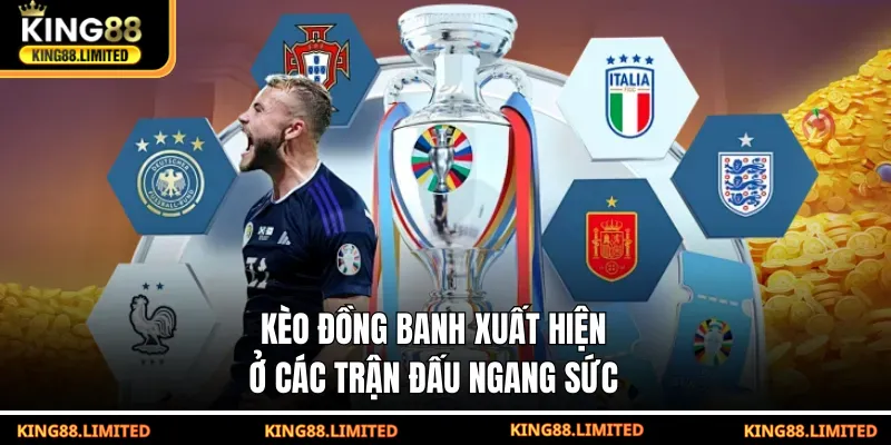 Kèo Đồng Banh - Tỷ Lệ Cân Bằng Cho Trận Đấu Ngang Sức Kèo đồng banh xuất hiện ở các trận đấu ngang sức