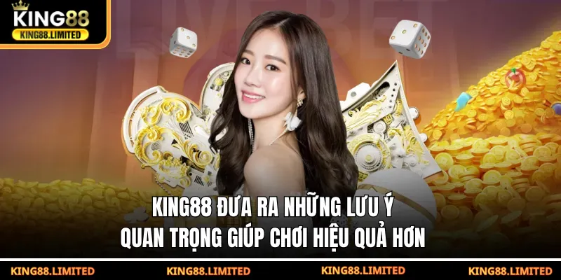 KING88 đưa ra những lưu ý quan trọng giúp chơi hiệu quả hơn
