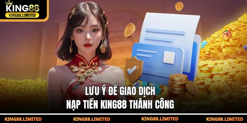 Lưu ý để giao dịch nạp tiền KING88 thành công