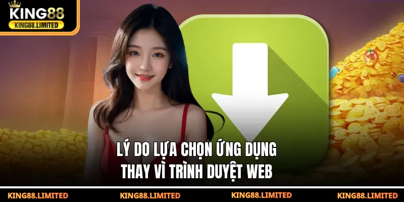 Tải App King88 Lý do lựa chọn ứng dụng thay vì trình duyệt web