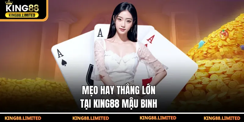 Mẹo hay thắng lớn tại KING88 Mậu Binh