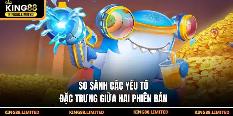 So sánh các yếu tố đặc trưng giữa hai phiên bản