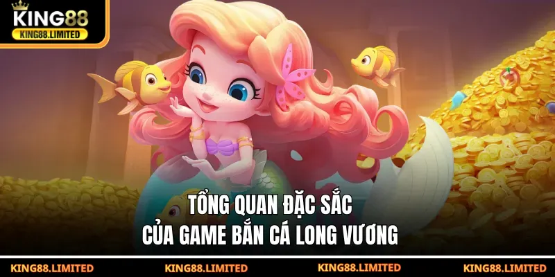 Bắn Cá Long Vương - Game Săn Thưởng Chủ Đề Thần Thoại Tổng quan đặc sắc của game Bắn Cá Long Vương