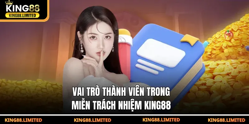 Miễn Trừ Trách Nhiệm King88 Vai trò thành viên trong miễn trách nhiệm KING88