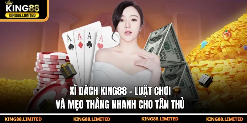 Xì Dách King88 - Luật Chơi Và Mẹo Thắng Nhanh Cho Tân Thủ Xì dách King88 - Luật chơi và mẹo thắng nhanh cho tân thủ