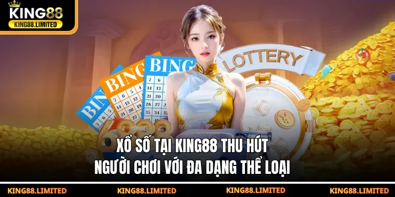 Xổ số tại KING88 thu hút người chơi với đa dạng thể loại