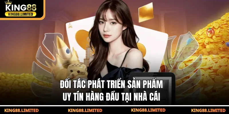 Đối tác phát triển sản phẩm uy tín hàng đầu tại nhà cái