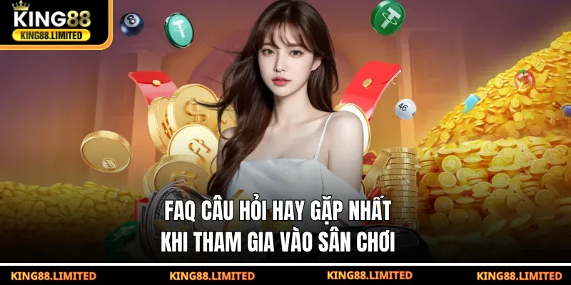 FAQ câu hỏi hay gặp nhất khi tham gia vào sân chơi