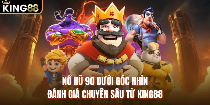 Nổ Hũ 90 Dưới Góc Nhìn Đánh Giá Chuyên Sâu Từ KING88 Nổ hũ 90 dưới góc nhìn đánh giá chuyên sâu từ King88