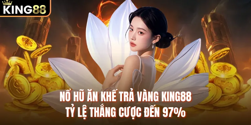 Nổ Hũ Ăn Khế Trả Vàng KING88 - Tỷ Lệ Thắng Cược Đến 97% Nổ hũ ăn khế trả vàng King88 tỷ lệ thắng cược đến 97%