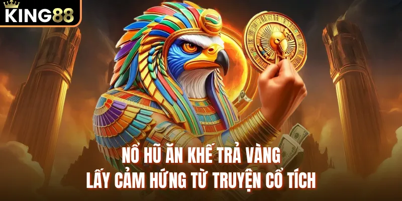 Nổ Hũ Ăn Khế Trả Vàng KING88 - Tỷ Lệ Thắng Cược Đến 97% Nổ hũ Ăn Khế Trả Vàng lấy cảm hứng từ truyện cổ tích