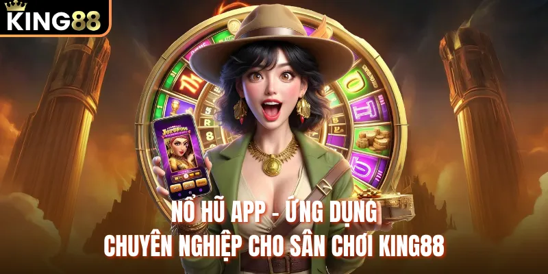 Nổ Hũ App - Ứng Dụng Chuyên Nghiệp Cho Sân Chơi KING88 Nổ hũ app - ứng dụng chuyên nghiệp cho sân chơi King88