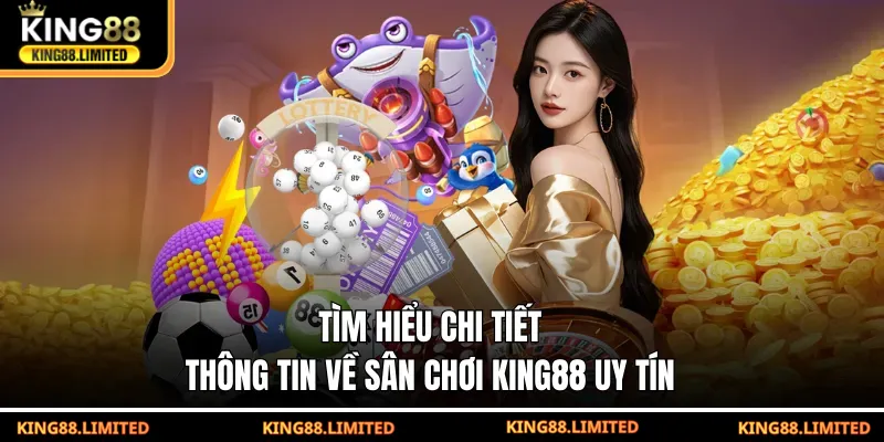 Tìm hiểu chi tiết thông tin về sân chơi KING88 uy tín